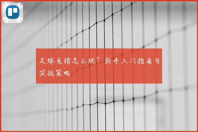 足球竞猜怎么玩？新手入门指南与实战策略