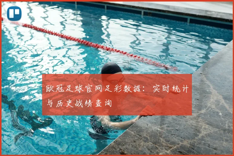 欧冠足球官网足彩数据：实时统计与历史战绩查询