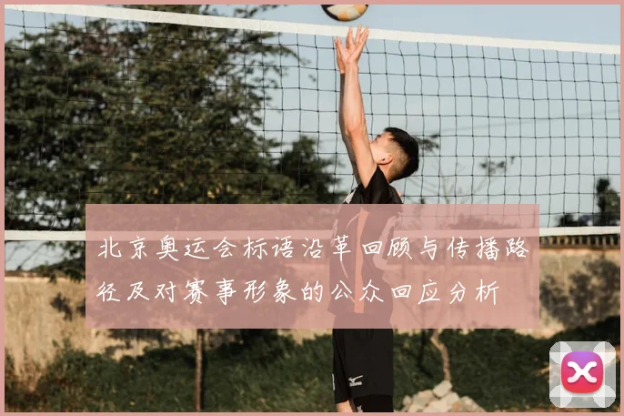 北京奥运会标语沿革回顾与传播路径及对赛事形象的公众回应分析