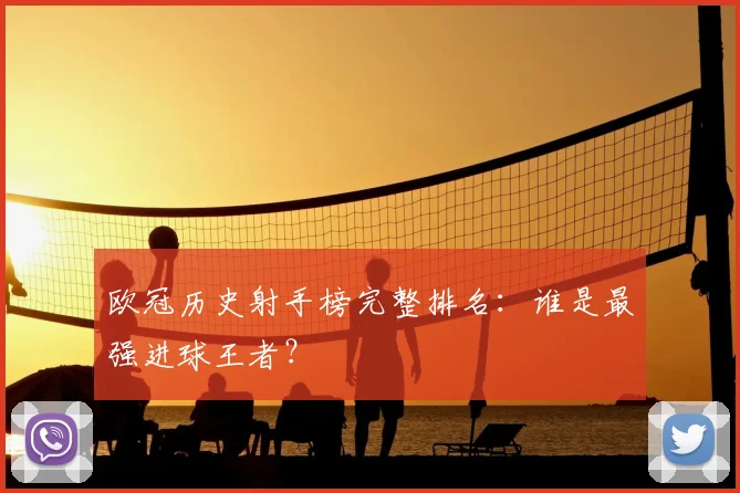 欧冠历史射手榜完整排名：谁是最强进球王者？