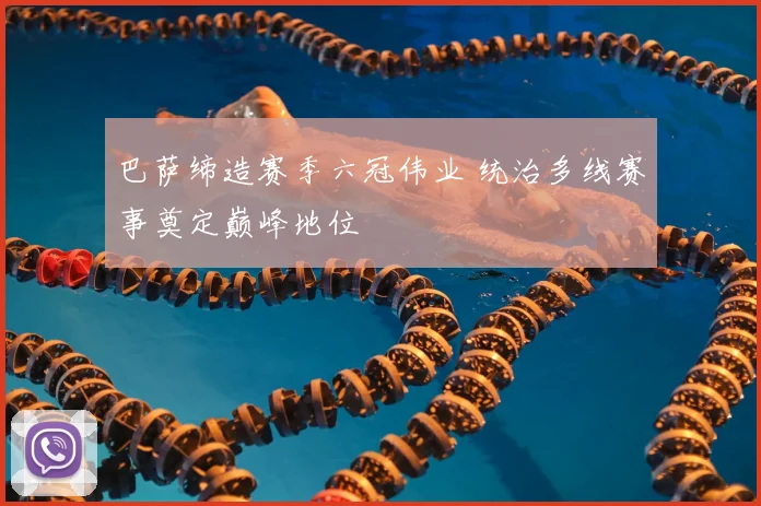 巴萨缔造赛季六冠伟业 统治多线赛事奠定巅峰地位