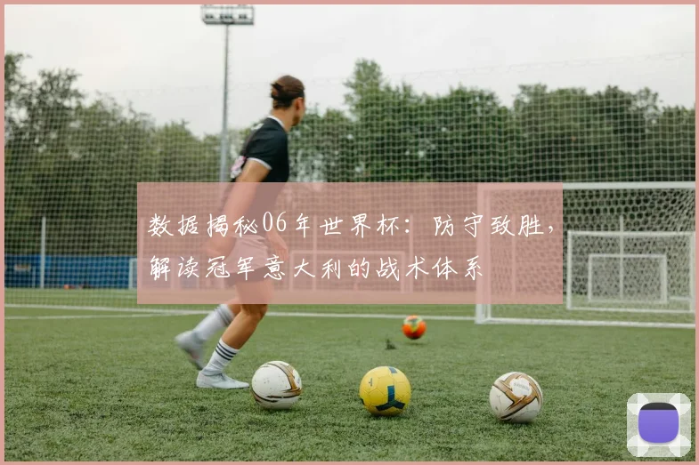 数据揭秘06年世界杯：防守致胜，解读冠军意大利的战术体系