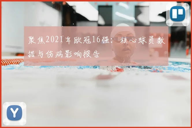 聚焦2021年欧冠16强：核心球员数据与伤病影响报告