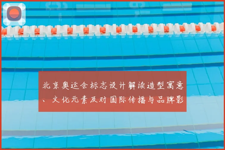 北京奥运会标志设计解读造型寓意、文化元素及对国际传播与品牌影响