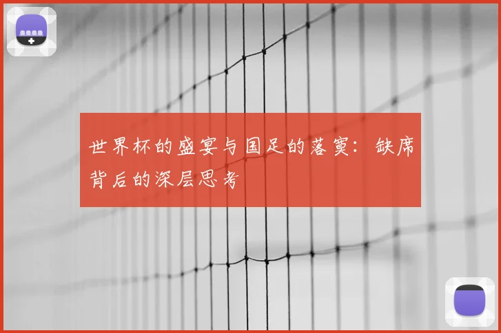 世界杯的盛宴与国足的落寞：缺席背后的深层思考