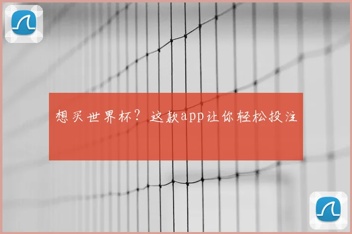 想买世界杯？这款app让你轻松投注
