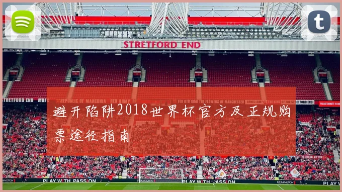 避开陷阱2018世界杯官方及正规购票途径指南